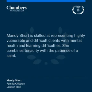 "Mandy Short is skilled at representing highly vulnerable and difficult clients with mental health and learning difficulties. She combines tenacity with the patience of a saint."